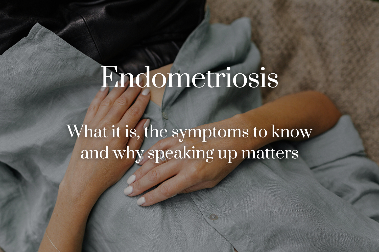 Endometriosis: What It Is, the Symptoms to Know and Why Speaking Up Matters