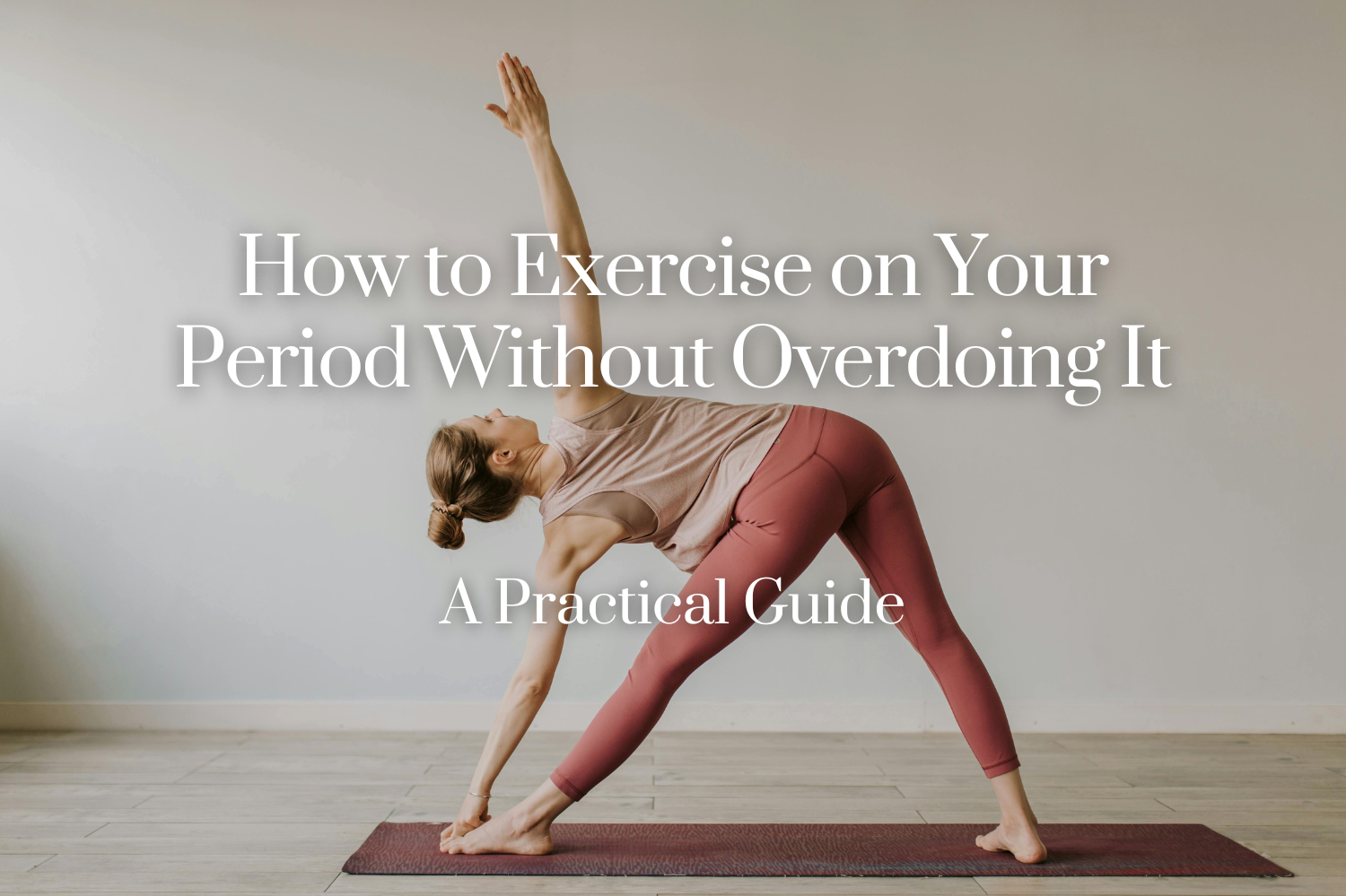 How to Exercise on Your Period Without Overdoing It