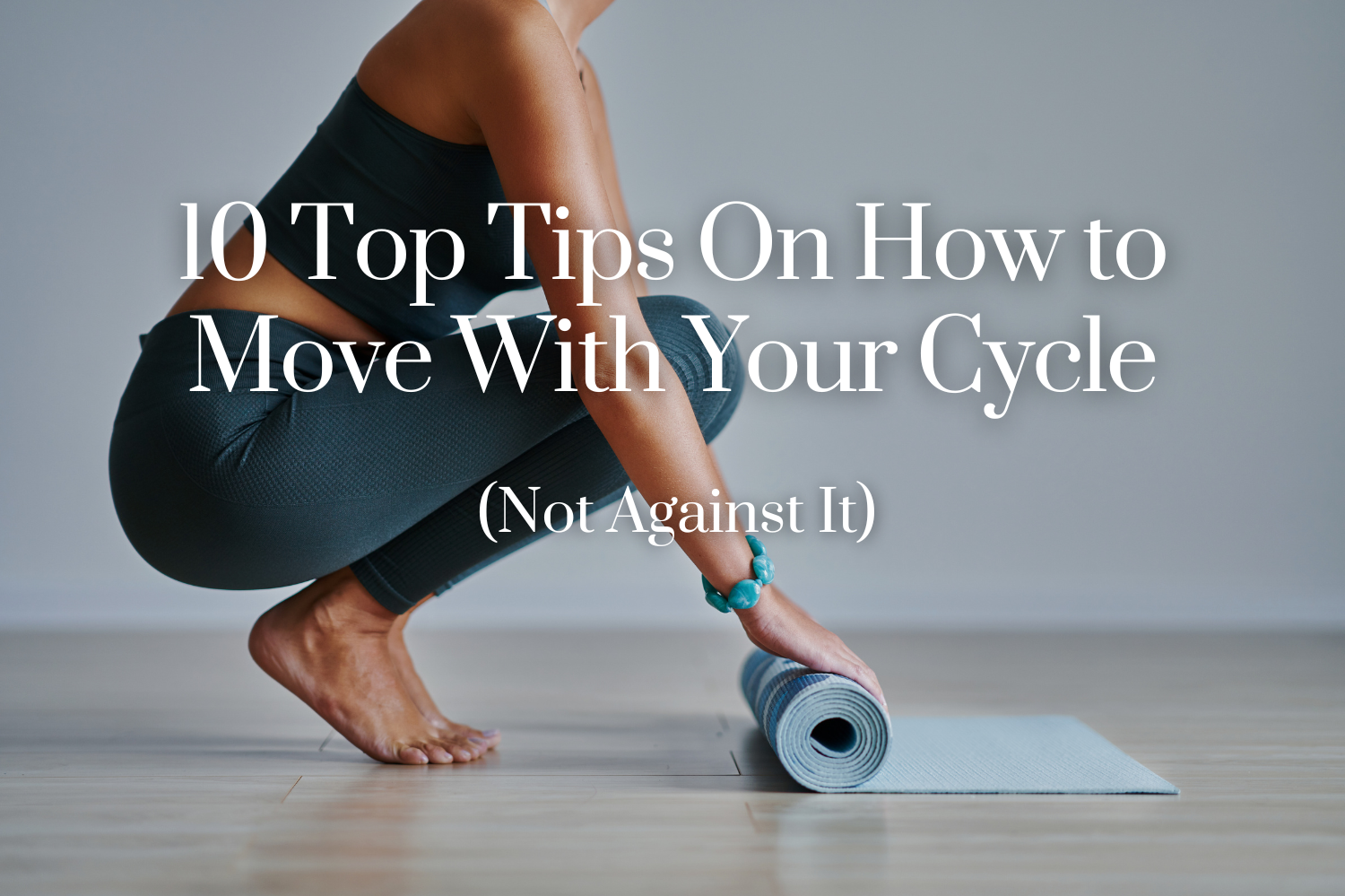 10 Top Tips On How to Move With Your Cycle (Not Against It): A Practical Guide to Cycle Syncing Exercise
